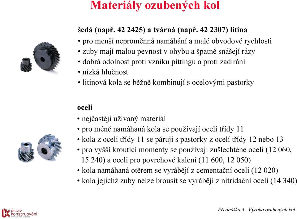 níkáhlučnost litinová kola se běžně kombinují s ocelovými pastorky oceli nejčastěji užívaný materiál pro méně namáhaná kola se používají oceli třídy kola oceli třídy se párují