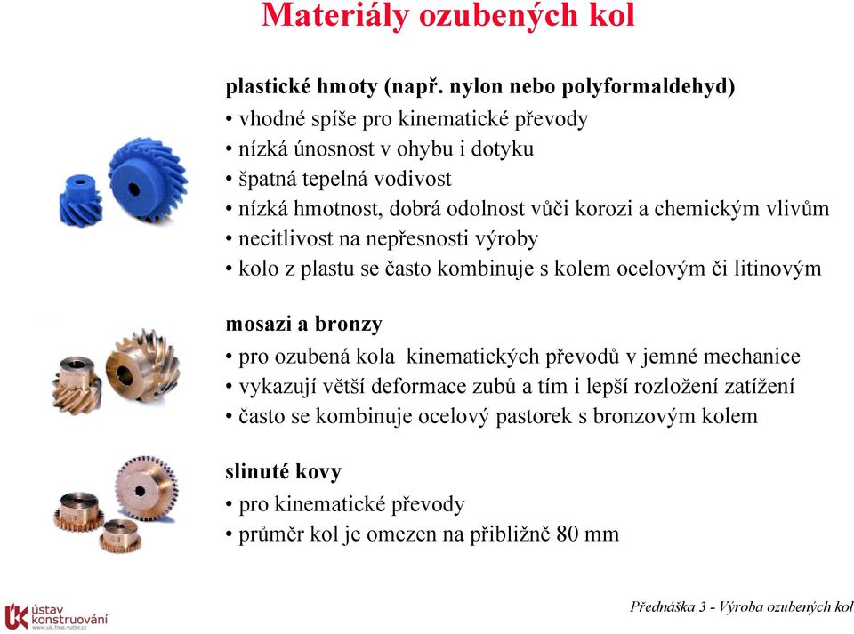 vůči koroi a chemickým vlivům necitlivost na nepřesnosti výroby kolo plastu se často kombinuje s kolem ocelovým či litinovým mosai a brony pro oubená