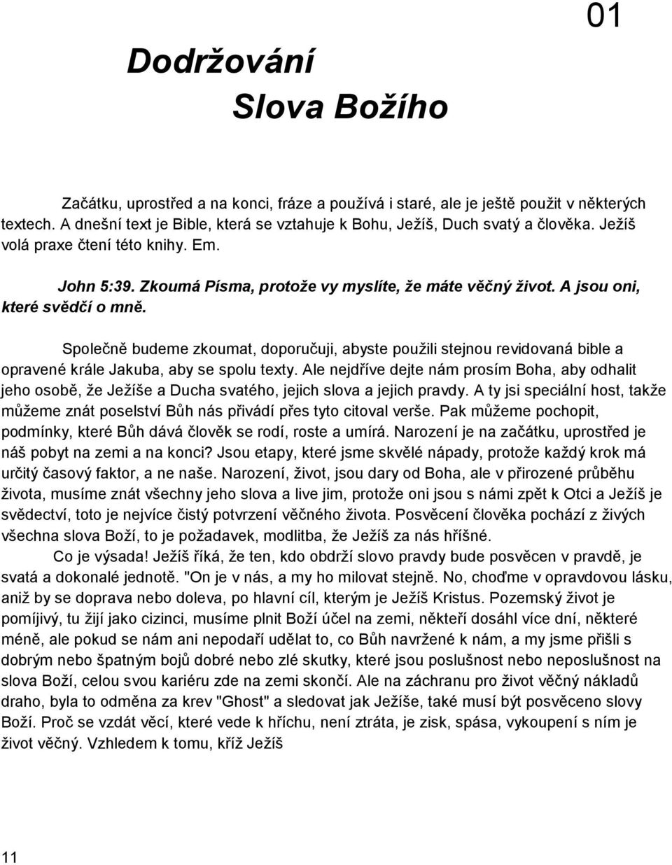 A jsou oni, které svědčí o mně. Společně budeme zkoumat, doporučuji, abyste použili stejnou revidovaná bible a opravené krále Jakuba, aby se spolu texty.