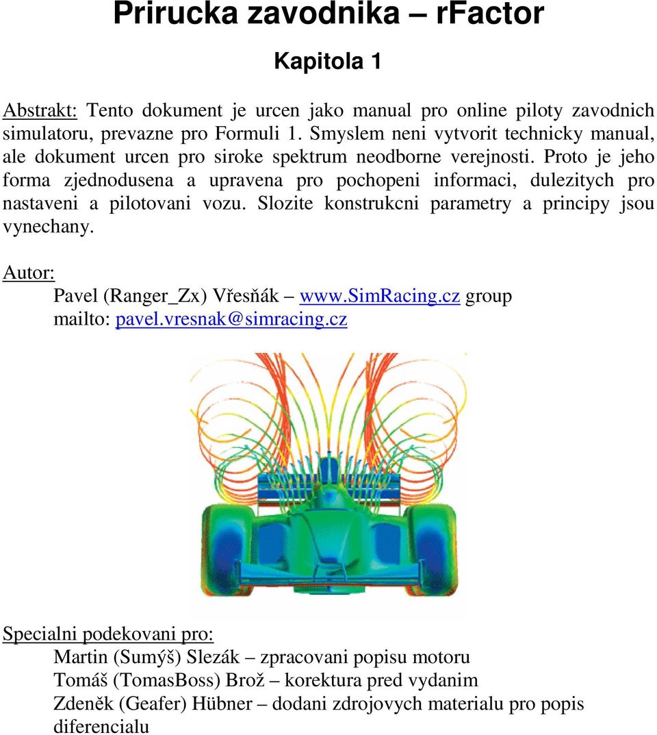 Proto je jeho forma zjednodusena a upravena pro pochopeni informaci, dulezitych pro nastaveni a pilotovani vozu. Slozite konstrukcni parametry a principy jsou vynechany.