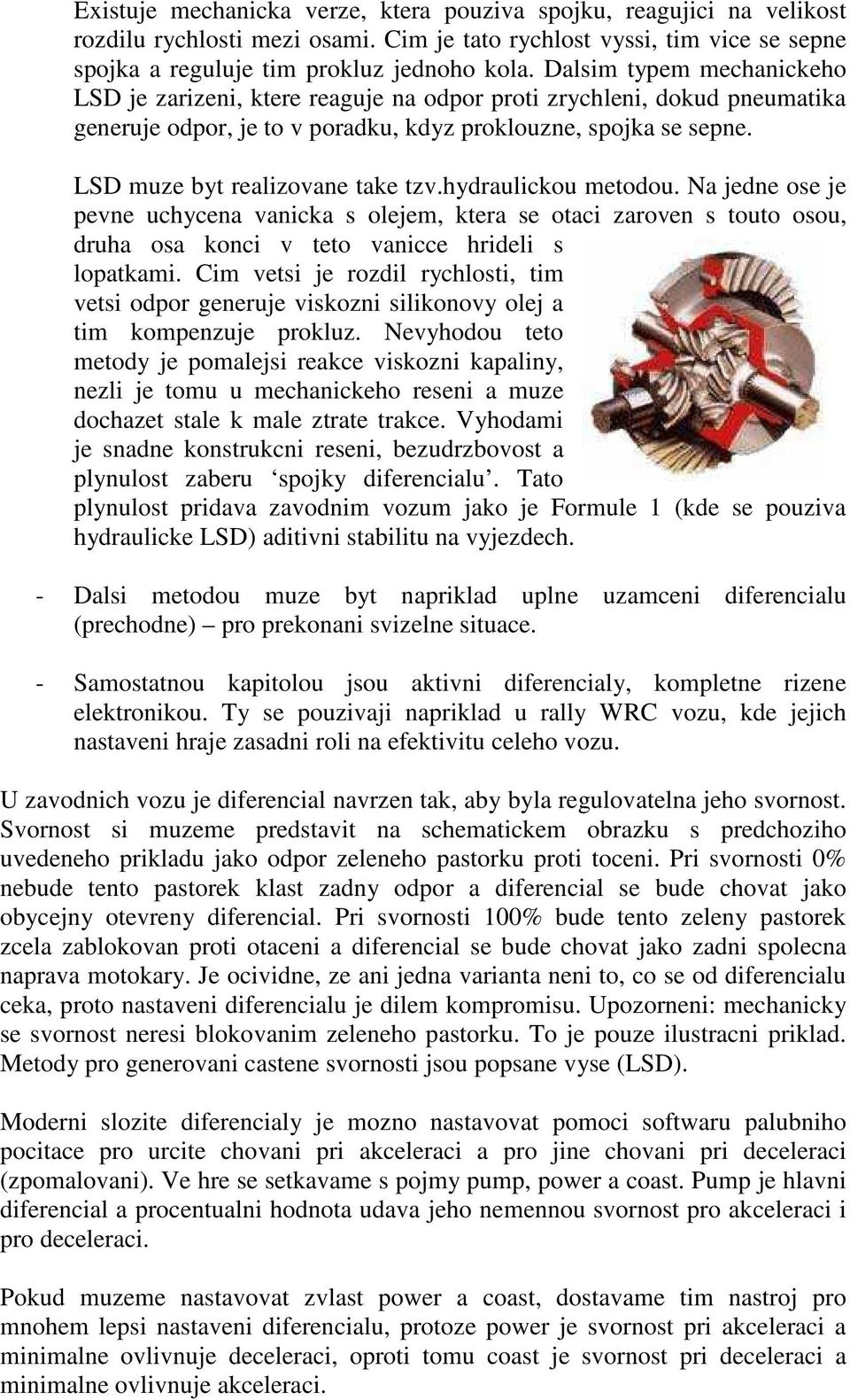 LSD muze byt realizovane take tzv.hydraulickou metodou. Na jedne ose je pevne uchycena vanicka s olejem, ktera se otaci zaroven s touto osou, druha osa konci v teto vanicce hrideli s lopatkami.