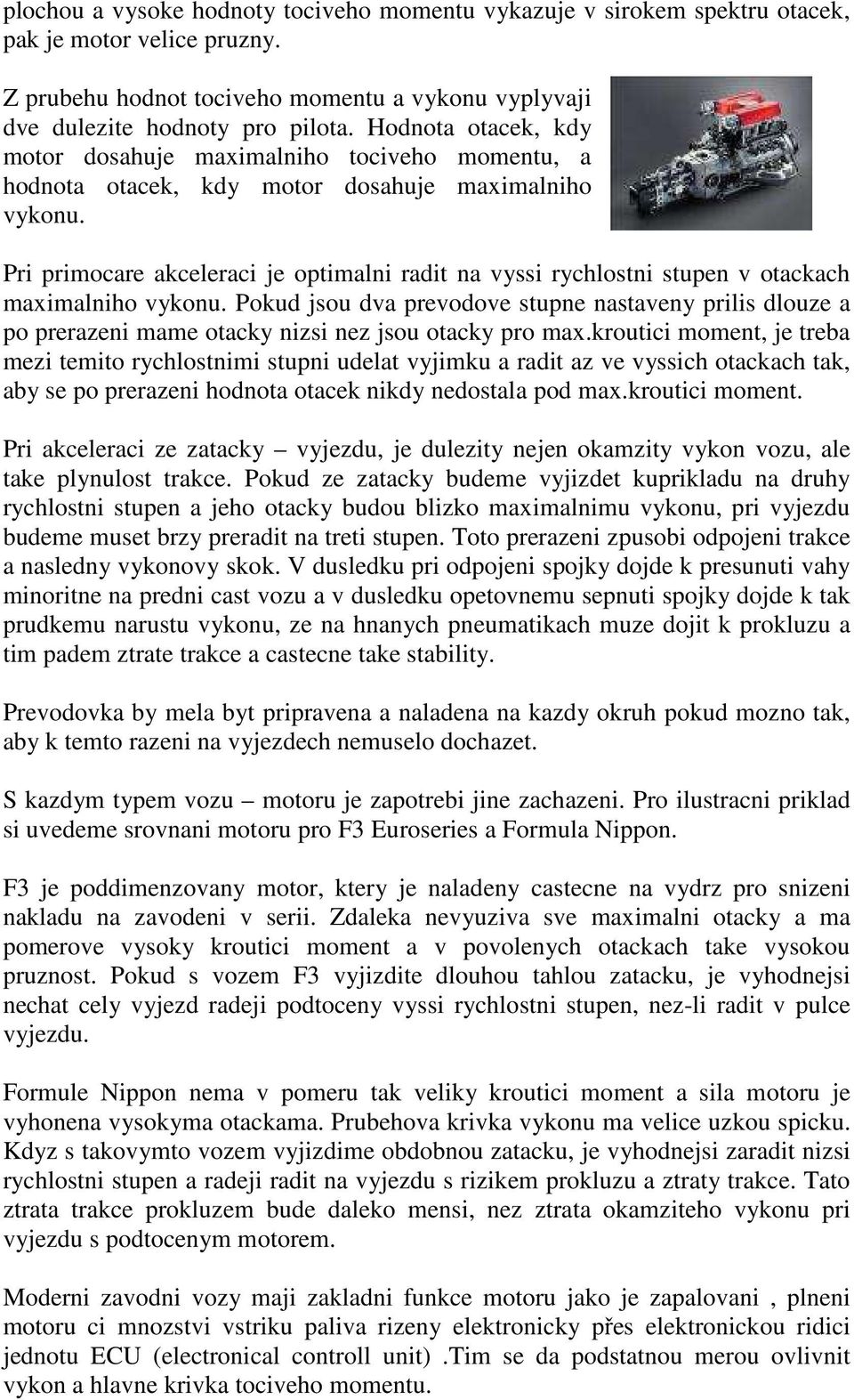 Pri primocare akceleraci je optimalni radit na vyssi rychlostni stupen v otackach maximalniho vykonu.