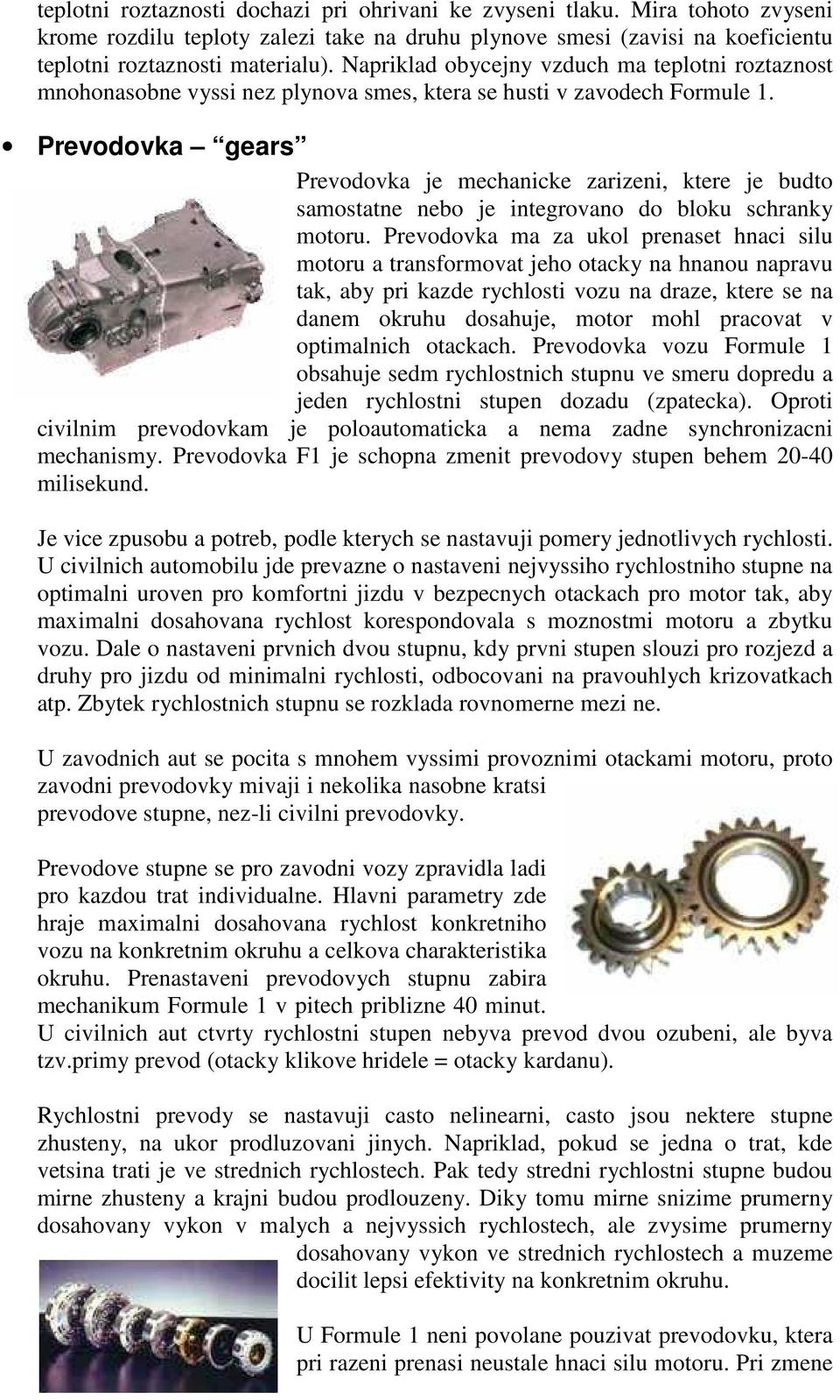 Prevodovka gears Prevodovka je mechanicke zarizeni, ktere je budto samostatne nebo je integrovano do bloku schranky motoru.