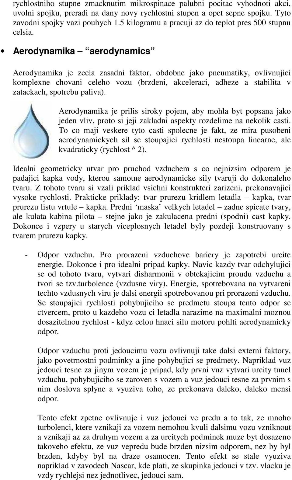 Aerodynamika aerodynamics Aerodynamika je zcela zasadni faktor, obdobne jako pneumatiky, ovlivnujici komplexne chovani celeho vozu (brzdeni, akceleraci, adheze a stabilita v zatackach, spotrebu