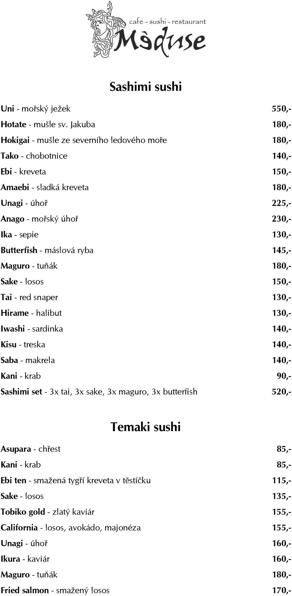 Butterfish - máslová ryba 145,- Maguro - tuňák 180,- Sake - losos 150,- Tai - red snaper 130,- Hirame - halibut 130,- Iwashi - sardinka 140,- Kisu - treska 140,- Saba - makrela 140,- Kani - krab 90,-