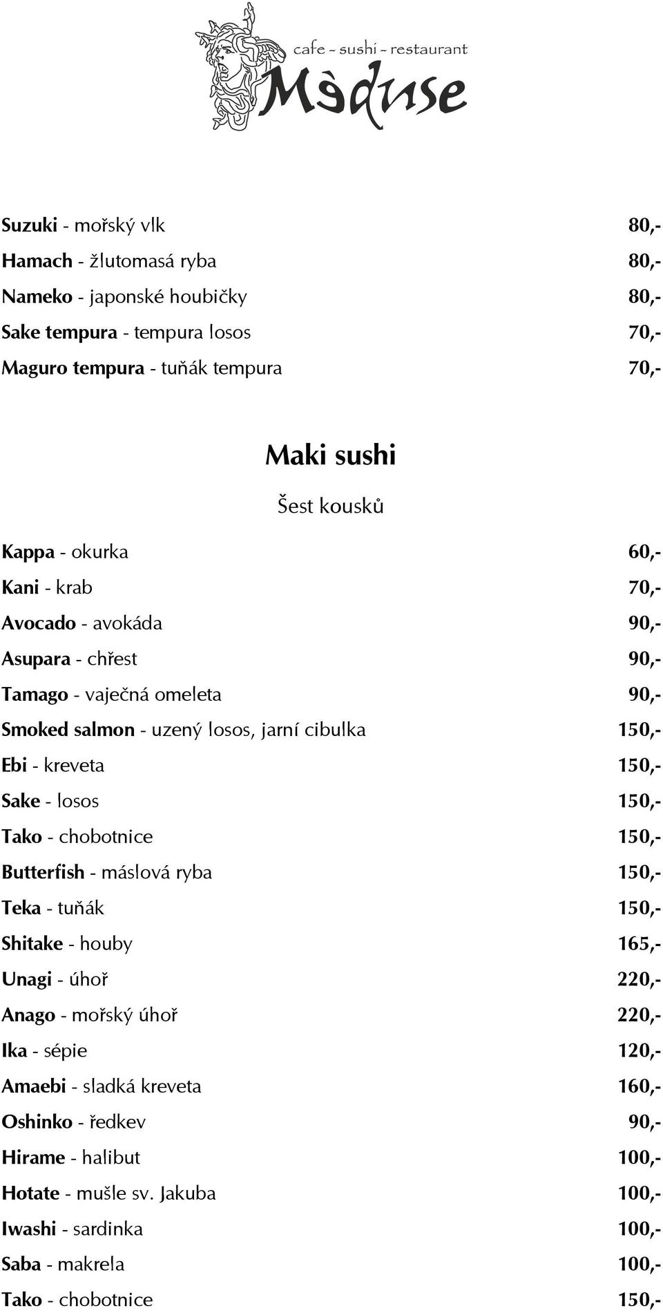 150,- Sake - losos 150,- Tako - chobotnice 150,- Butterfish - máslová ryba 150,- Teka - tuňák 150,- Shitake - houby 165,- Unagi - úhoř 220,- Anago - mořský úhoř 220,- Ika - sépie