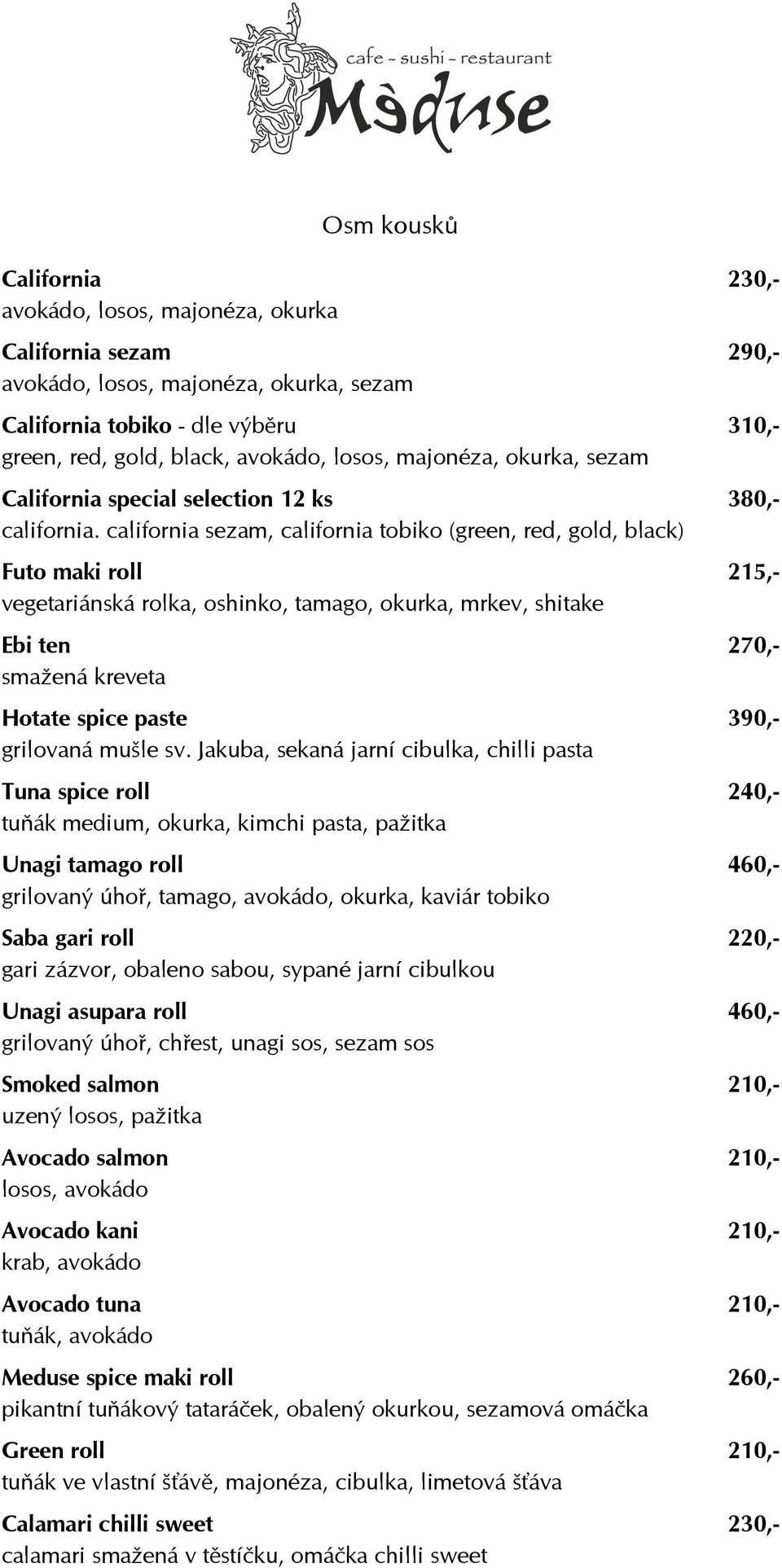 california sezam, california tobiko (green, red, gold, black) Futo maki roll 215,- vegetariánská rolka, oshinko, tamago, okurka, mrkev, shitake Ebi ten 270,- smažená kreveta Hotate spice paste 390,-