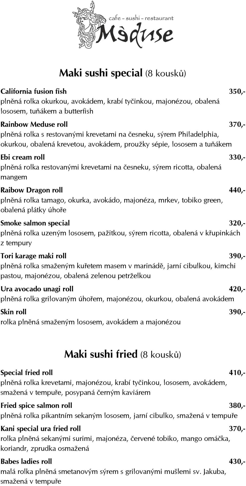 ricotta, obalená mangem Raibow Dragon roll 440,- plněná rolka tamago, okurka, avokádo, majonéza, mrkev, tobiko green, obalená plátky úhoře Smoke salmon special 320,- plněná rolka uzeným lososem,