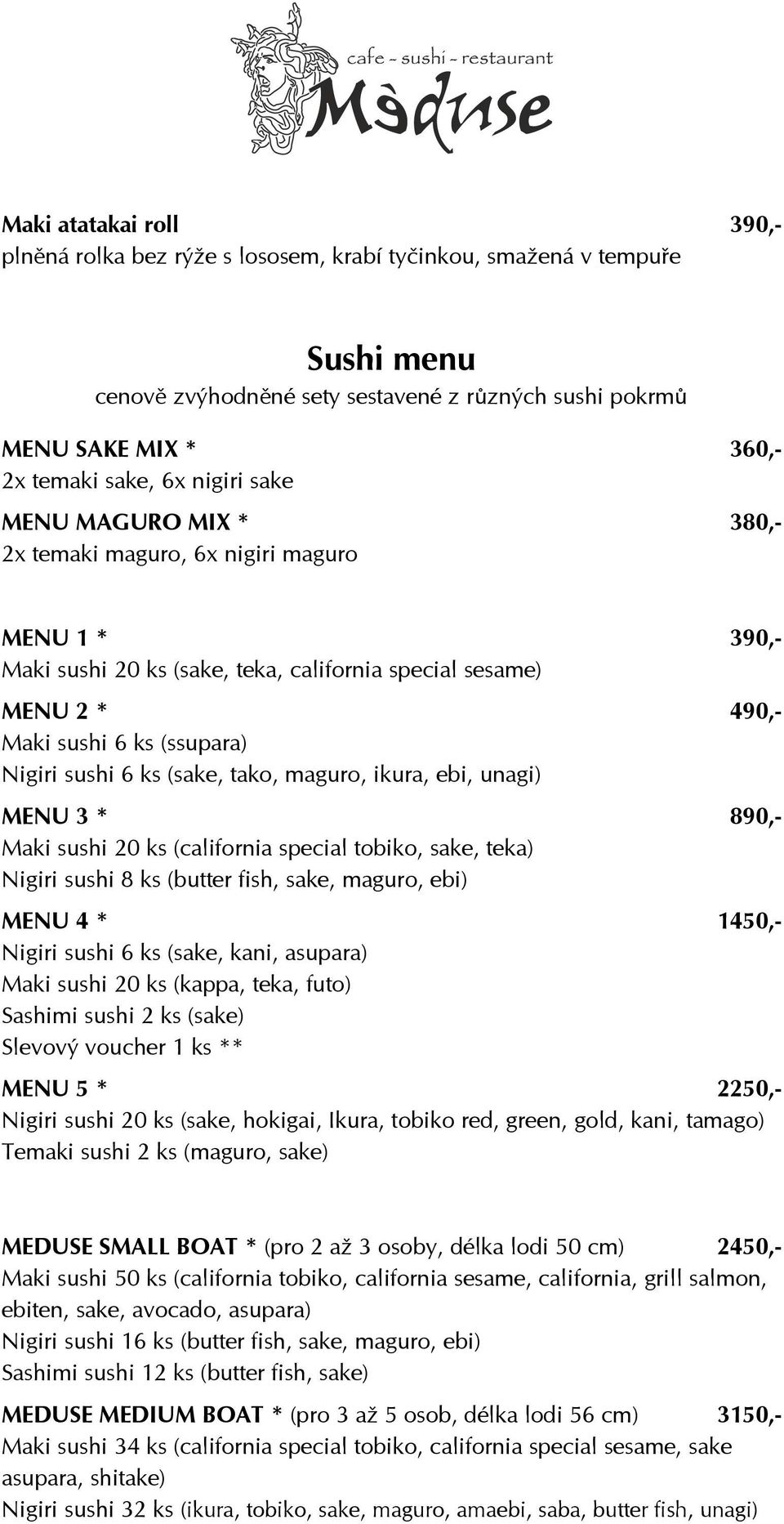 ks (sake, tako, maguro, ikura, ebi, unagi) MENU 3 * 890,- Maki sushi 20 ks (california special tobiko, sake, teka) Nigiri sushi 8 ks (butter fish, sake, maguro, ebi) MENU 4 * 1450,- Nigiri sushi 6 ks