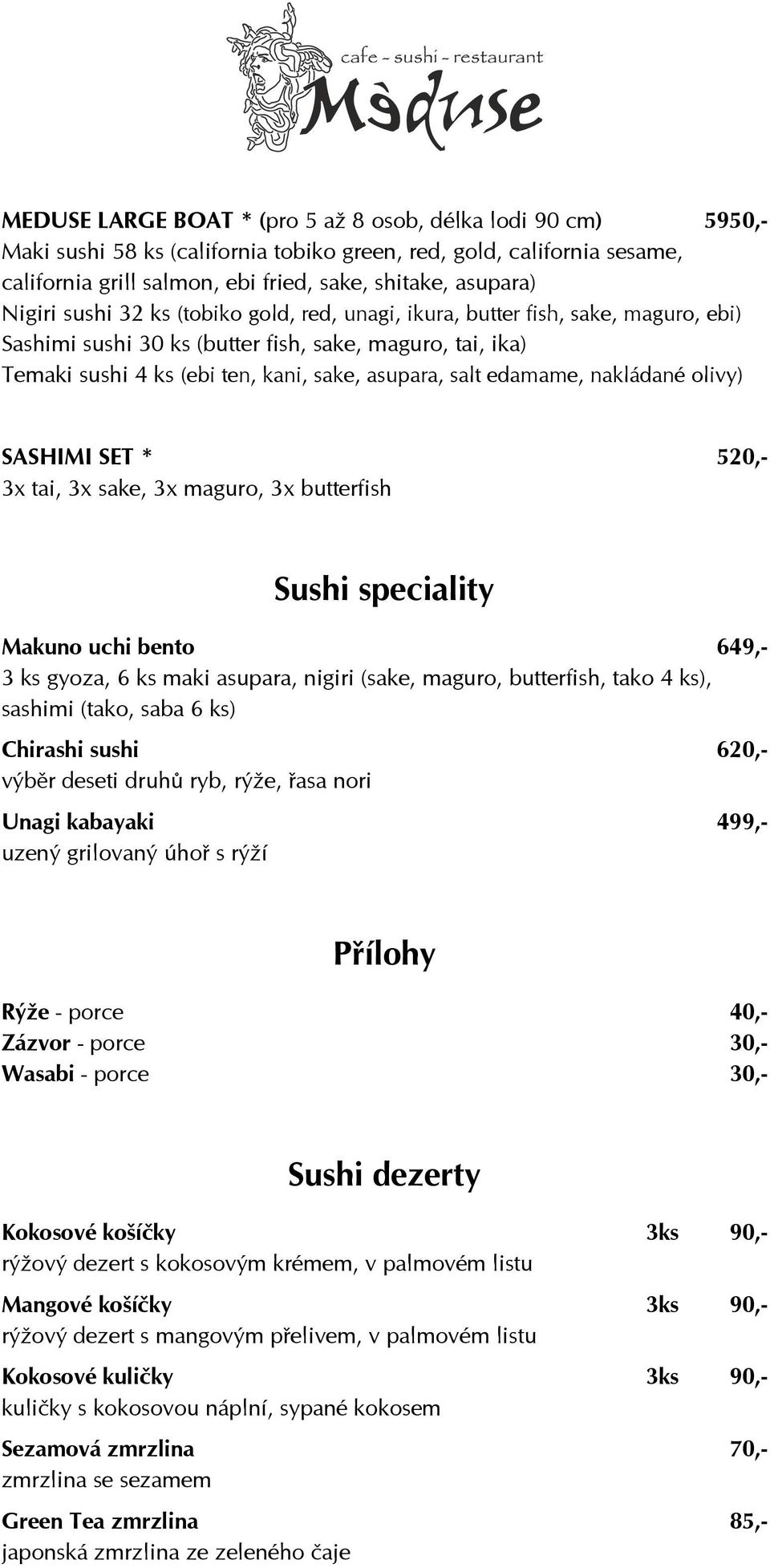 edamame, nakládané olivy) SASHIMI SET * 520,- 3x tai, 3x sake, 3x maguro, 3x butterfish Sushi speciality Makuno uchi bento 649,- 3 ks gyoza, 6 ks maki asupara, nigiri (sake, maguro, butterfish, tako