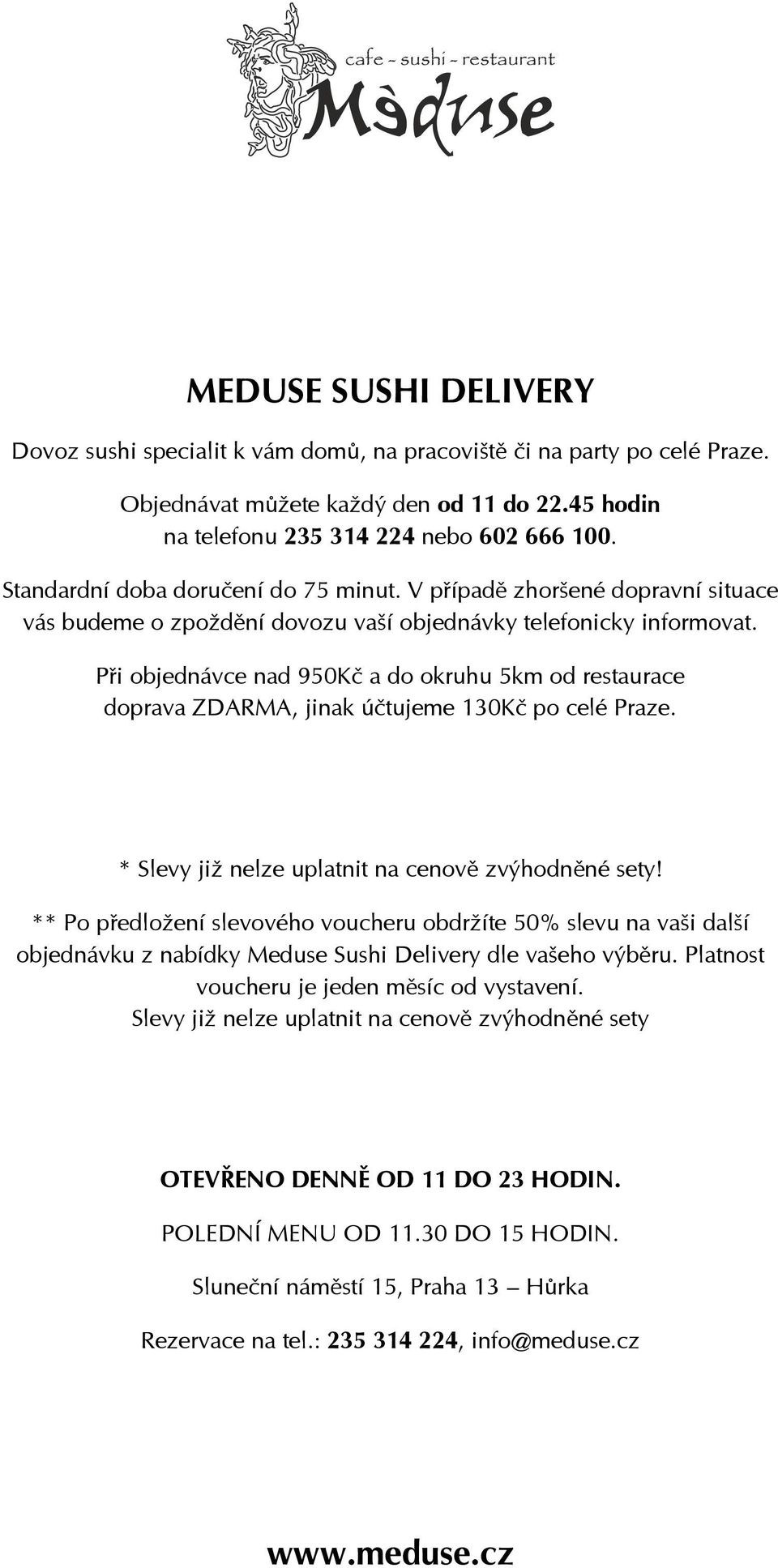 Při objednávce nad 950Kč a do okruhu 5km od restaurace doprava ZDARMA, jinak účtujeme 130Kč po celé Praze. * Slevy již nelze uplatnit na cenově zvýhodněné sety!