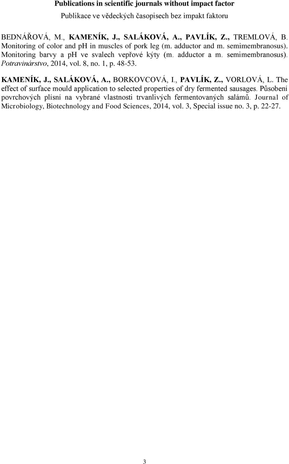 8, no. 1, p. 48-53. KAMENÍK, J., SALÁKOVÁ, A., BORKOVCOVÁ, I., PAVLÍK, Z., VORLOVÁ, L. The effect of surface mould application to selected properties of dry fermented sausages.