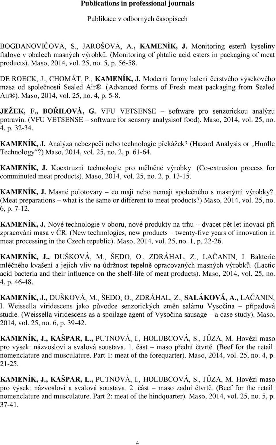 Moderní formy balení čerstvého výsekového masa od společnosti Sealed Air. (Advanced forms of Fresh meat packaging from Sealed Air ). Maso, 2014, vol. 25, no. 4, p. 5-8. JEŽEK, F., BOŘILOVÁ, G.