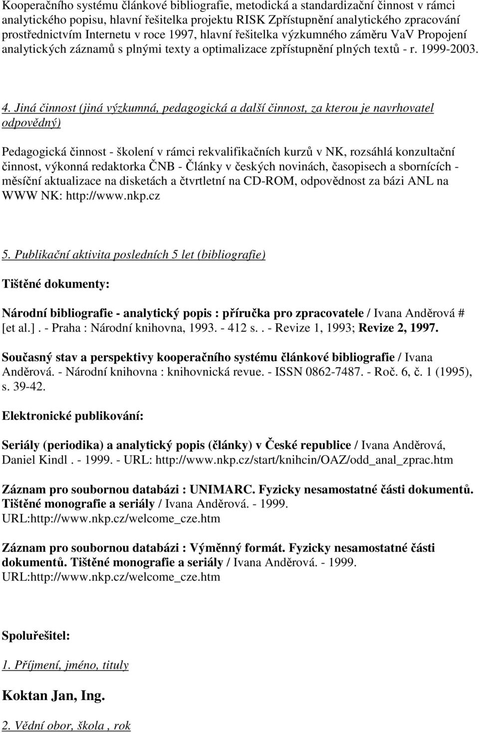 Jiná činnost (jiná výzkumná, pedagogická a další činnost, za kterou je navrhovatel odpovědný) Pedagogická činnost - školení v rámci rekvalifikačních kurzů v NK, rozsáhlá konzultační činnost, výkonná