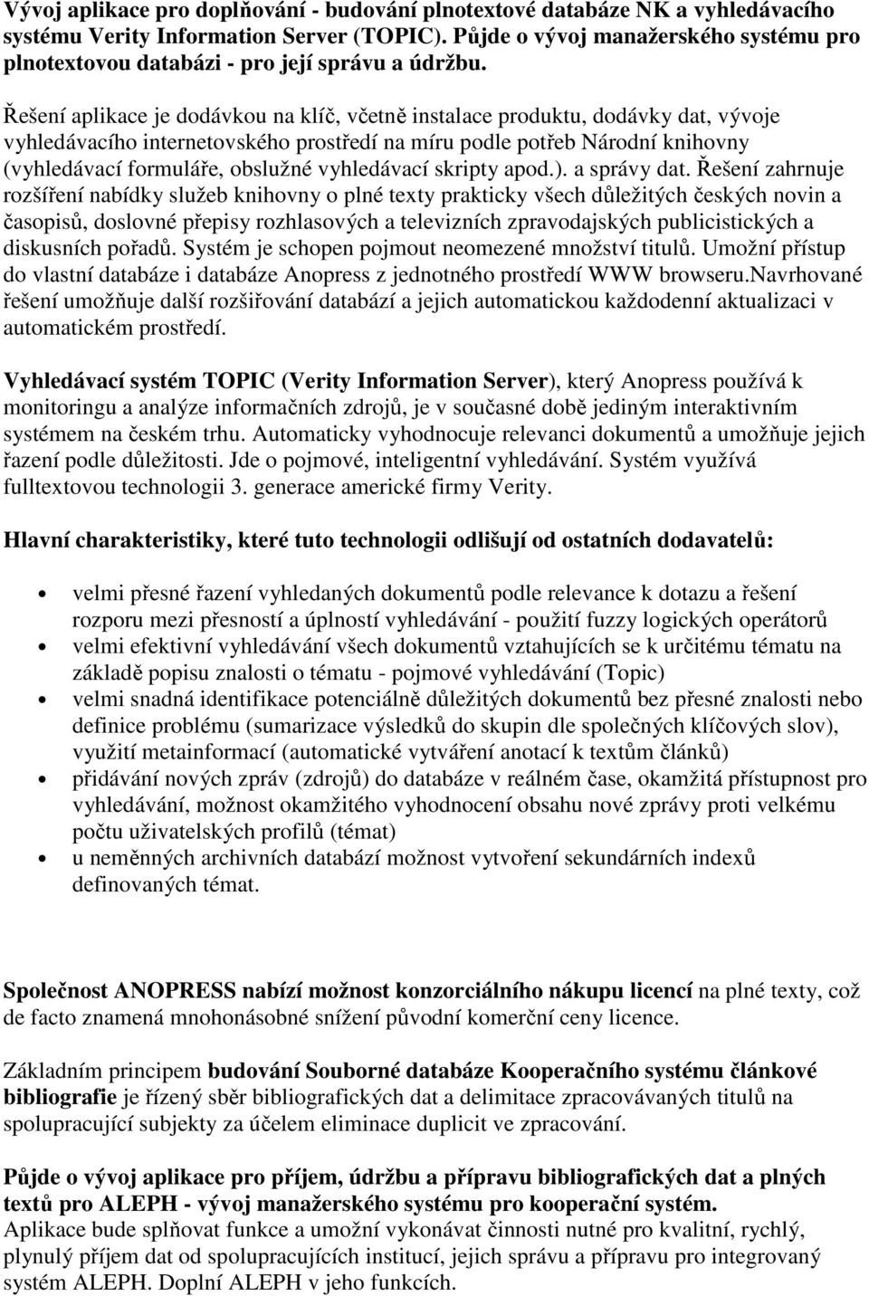 Řešení aplikace je dodávkou na klíč, včetně instalace produktu, dodávky dat, vývoje vyhledávacího internetovského prostředí na míru podle potřeb Národní knihovny (vyhledávací formuláře, obslužné