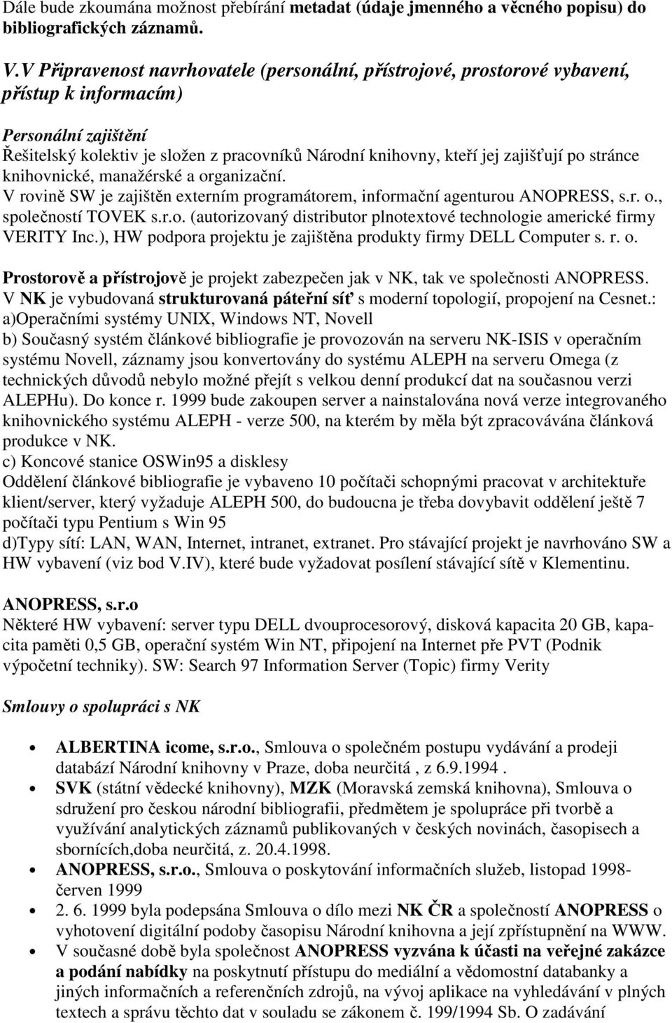 po stránce knihovnické, manažérské a organizační. V rovině SW je zajištěn externím programátorem, informační agenturou ANOPRESS, s.r. o., společností TOVEK s.r.o. (autorizovaný distributor plnotextové technologie americké firmy VERITY Inc.