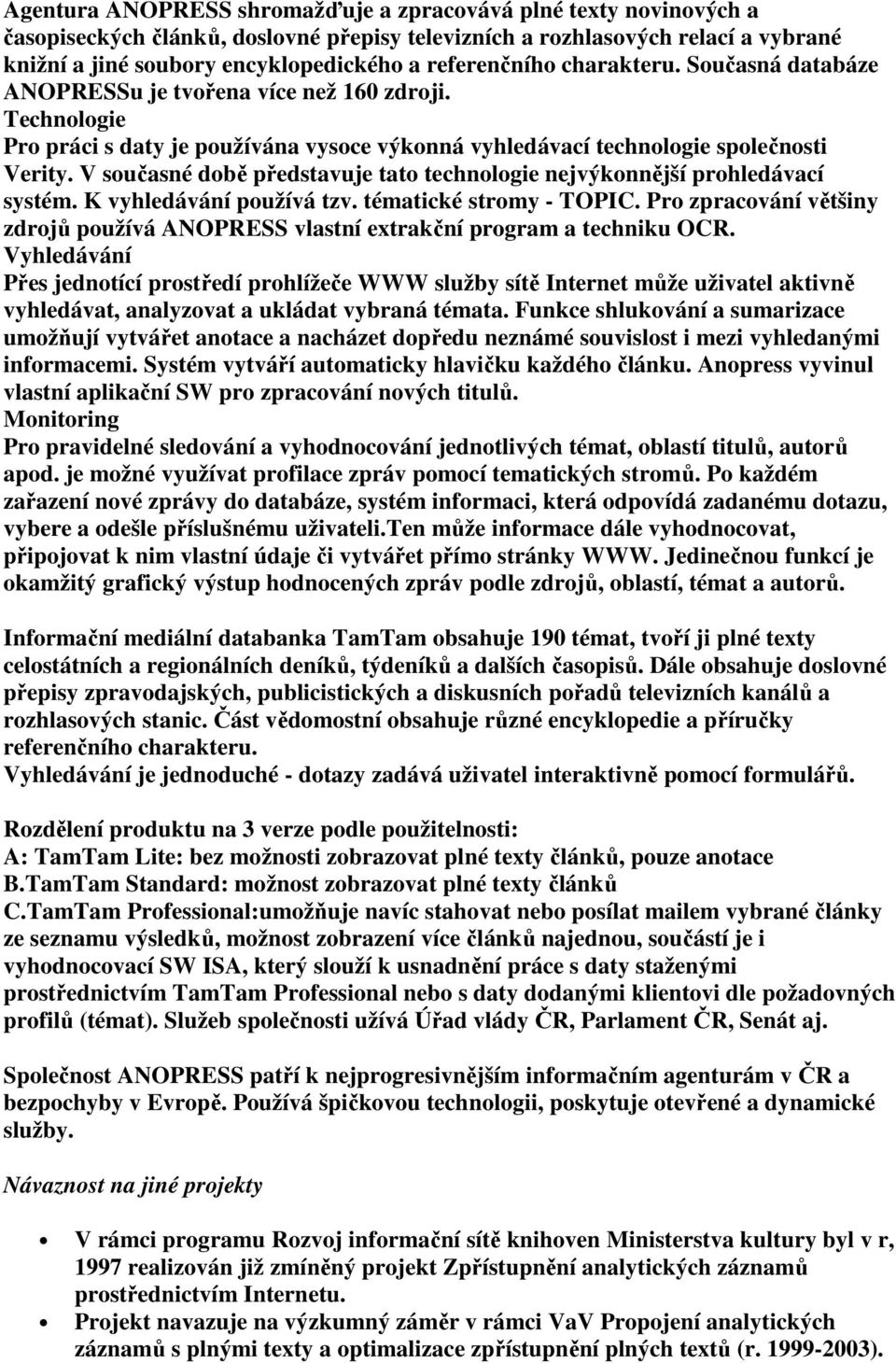 V současné době představuje tato technologie nejvýkonnější prohledávací systém. K vyhledávání používá tzv. tématické stromy - TOPIC.