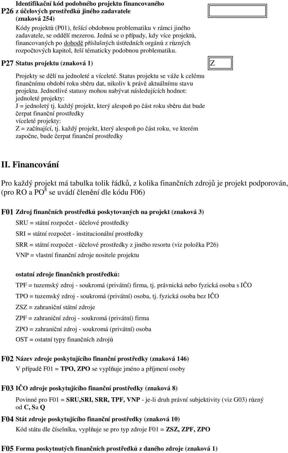 P27 Status projektu (znaková 1) Projekty se dělí na jednoleté a víceleté. Status projektu se váže k celému finančnímu období roku sběru dat, nikoliv k právě aktuálnímu stavu projektu.