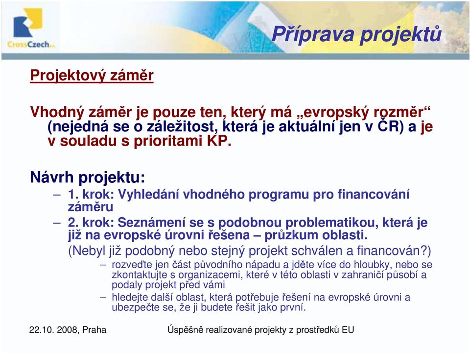 krok: Seznámení se s podobnou problematikou, která je již na evropské úrovni řešena průzkum oblasti. (Nebyl již podobný nebo stejný projekt schválen a financován?