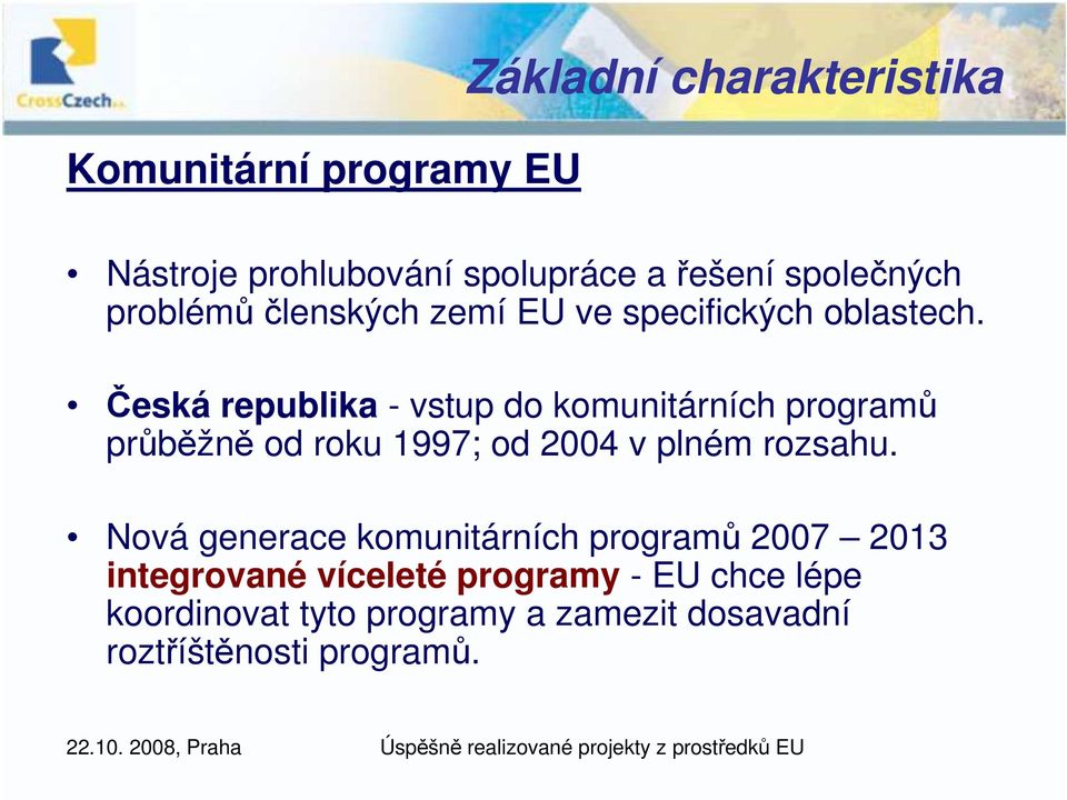 Česká republika - vstup do komunitárních programů průběžně od roku 1997; od 2004 v plném rozsahu.