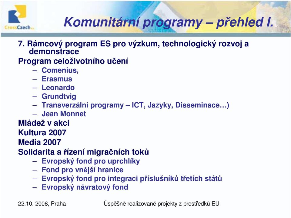 Erasmus Leonardo Grundtvig Transverzální programy ICT, Jazyky, Disseminace ) Jean Monnet Mládež v akci