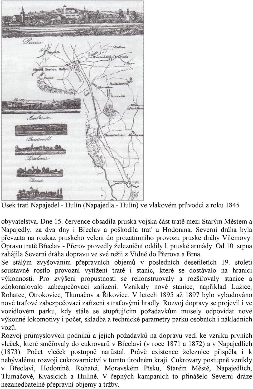 Severní dráha byla převzata na rozkaz pruského velení do prozatímního provozu pruské dráhy Vilémovy. Opravu tratě Břeclav - Přerov provedly železniční oddíly l. pruské armády. Od 10.