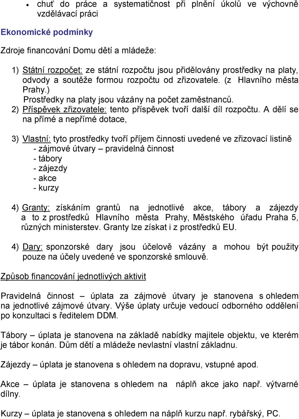 2) Příspěvek zřizovatele: tento příspěvek tvoří další díl rozpočtu.