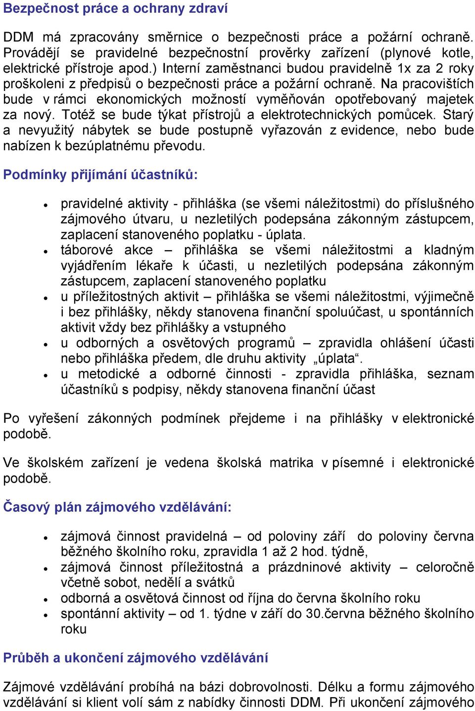 Na pracovištích bude v rámci ekonomických možností vyměňován opotřebovaný majetek za nový. Totéž se bude týkat přístrojů a elektrotechnických pomůcek.