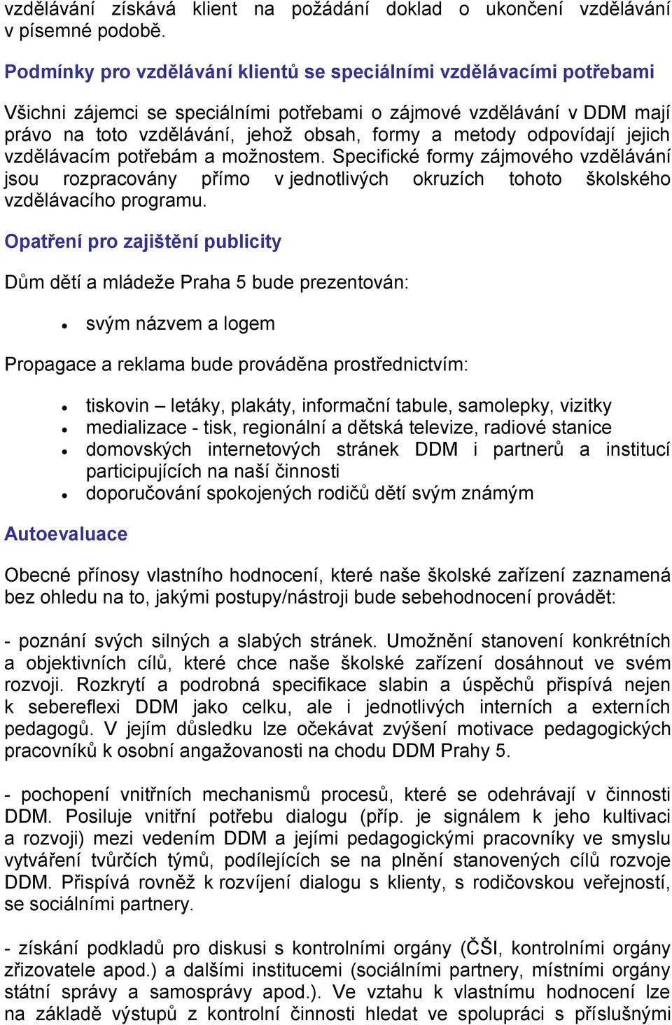 odpovídají jejich vzdělávacím potřebám a možnostem. Specifické formy zájmového vzdělávání jsou rozpracovány přímo v jednotlivých okruzích tohoto školského vzdělávacího programu.