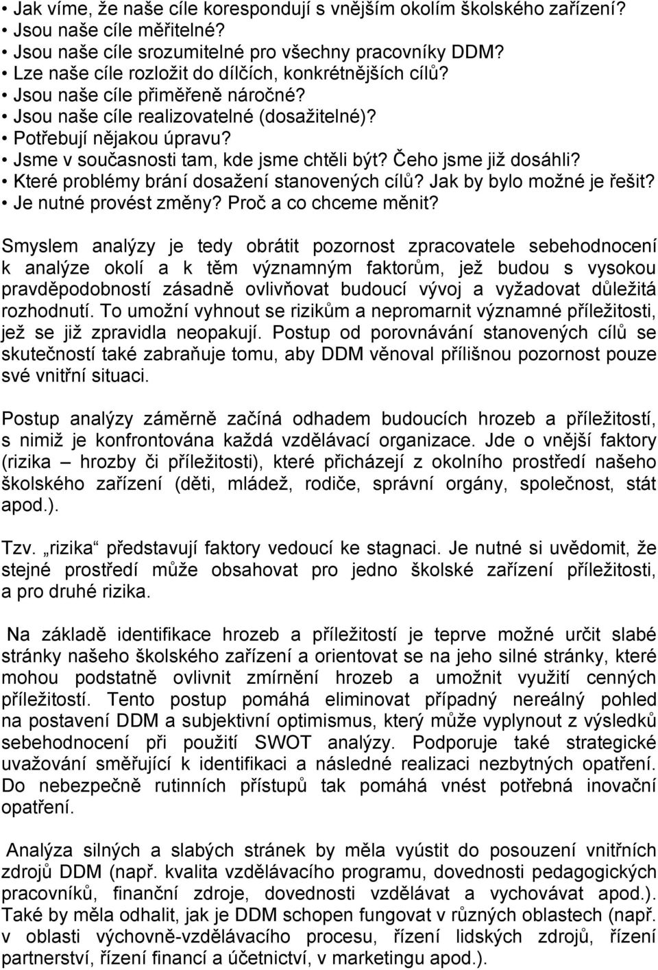 Jsme v současnosti tam, kde jsme chtěli být? Čeho jsme již dosáhli? Které problémy brání dosažení stanovených cílů? Jak by bylo možné je řešit? Je nutné provést změny? Proč a co chceme měnit?