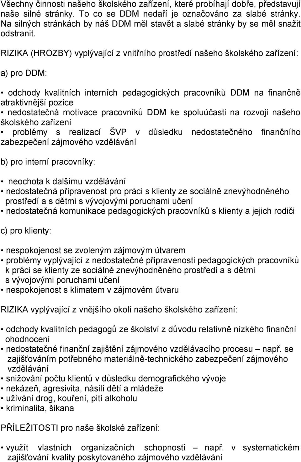 RIZIKA (HROZBY) vyplývající z vnitřního prostředí našeho školského zařízení: a) pro DDM: odchody kvalitních interních pedagogických pracovníků DDM na finančně atraktivnější pozice nedostatečná