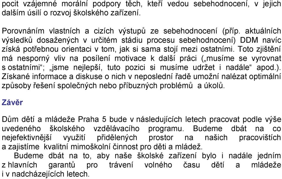 Toto zjištění má nesporný vliv na posílení motivace k další práci ( musíme se vyrovnat s ostatními ; jsme nejlepší, tuto pozici si musíme udržet i nadále apod.).