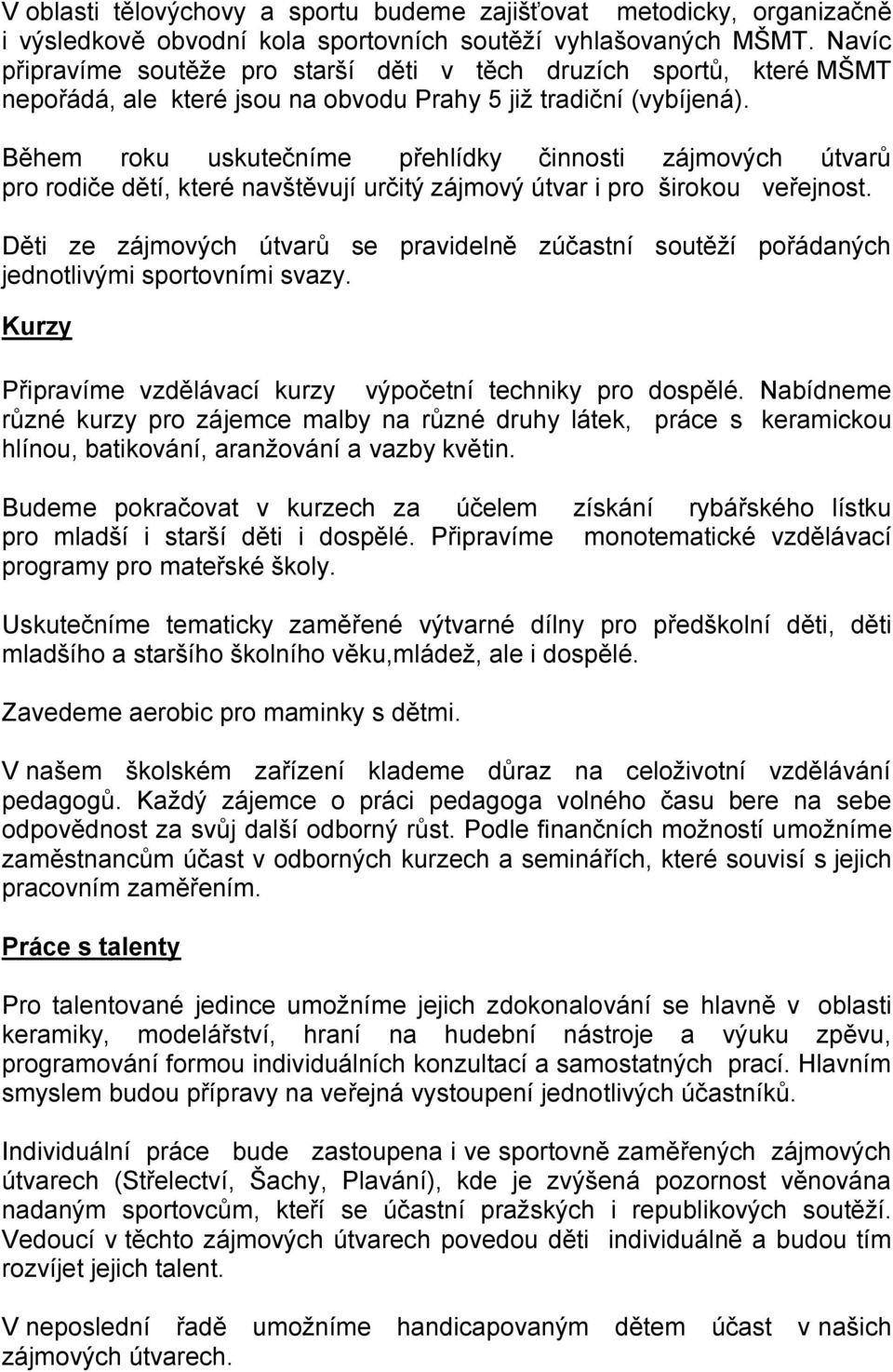 Během roku uskutečníme přehlídky činnosti zájmových útvarů pro rodiče dětí, které navštěvují určitý zájmový útvar i pro širokou veřejnost.