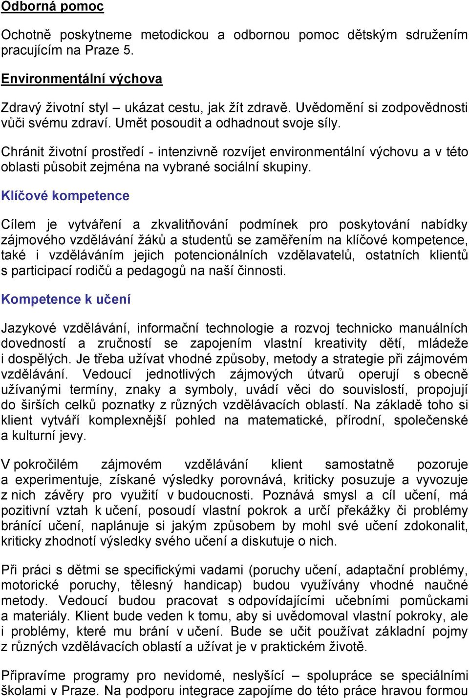 Chránit životní prostředí - intenzivně rozvíjet environmentální výchovu a v této oblasti působit zejména na vybrané sociální skupiny.