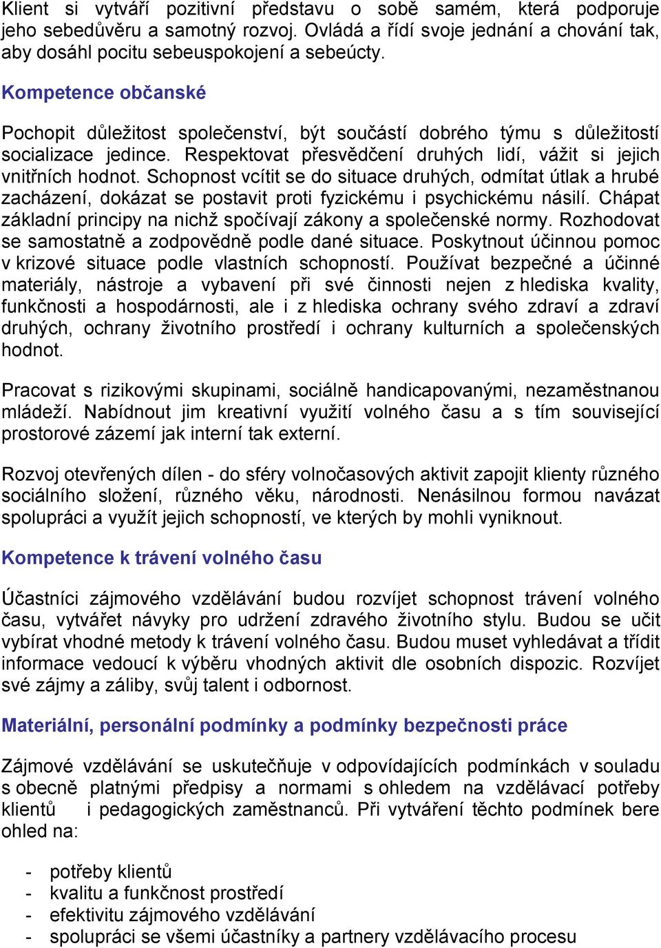 Schopnost vcítit se do situace druhých, odmítat útlak a hrubé zacházení, dokázat se postavit proti fyzickému i psychickému násilí.