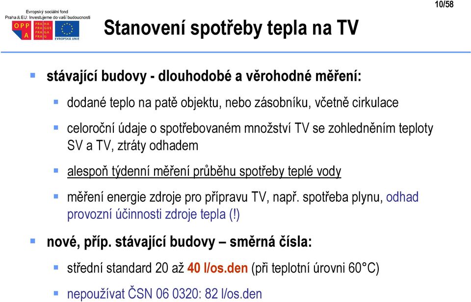 průběhu spotřeby teplé vody měření energie zdroje pro přípravu TV, např. spotřeba plynu, odhad provozní účinnosti zdroje tepla (!