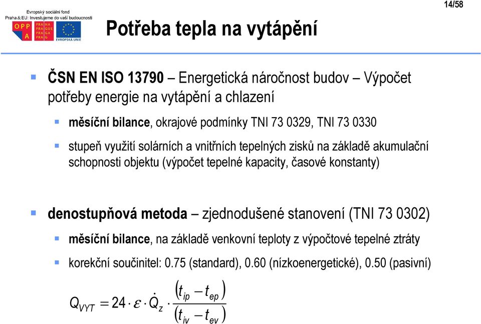 (výpočet tepelné kapacity, časové konstanty) denostupňová metoda zjednodušené stanovení (TNI 73 0302) měsíční bilance, na základě venkovní