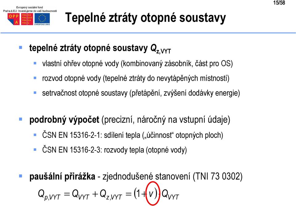 energie) podrobný výpočet (precizní, náročný na vstupní údaje) ČSN EN 15316-2-1: sdílení tepla ( účinnost otopných ploch) ČSN EN