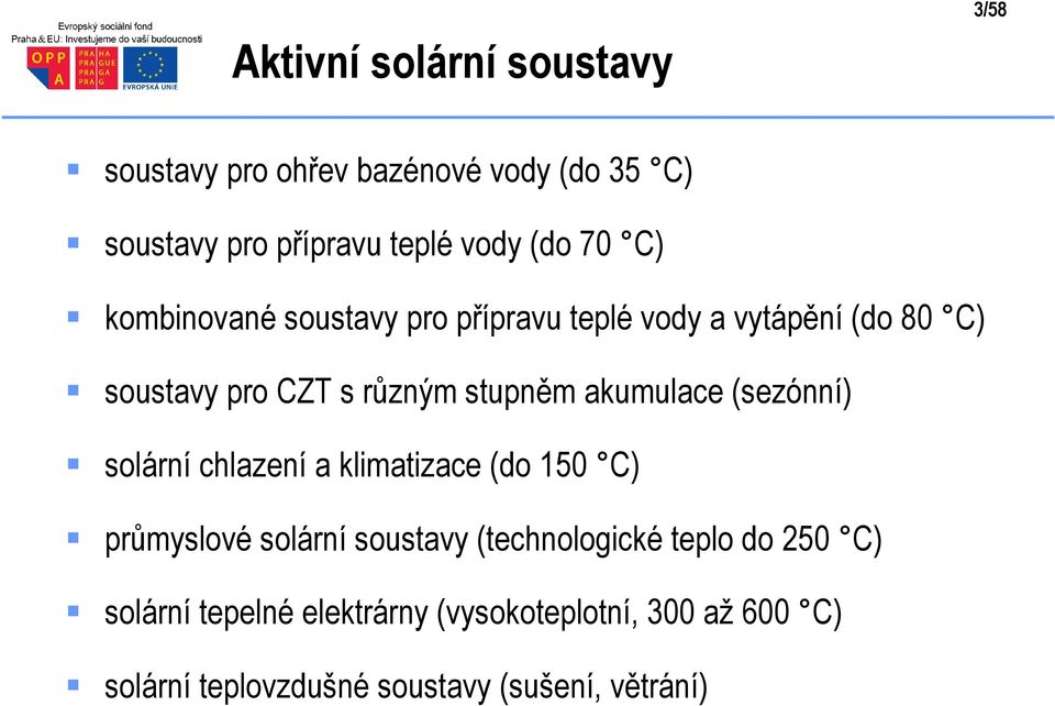 akumulace (sezónní) solární chlazení a klimatizace (do 150 C) průmyslové solární soustavy (technologické teplo