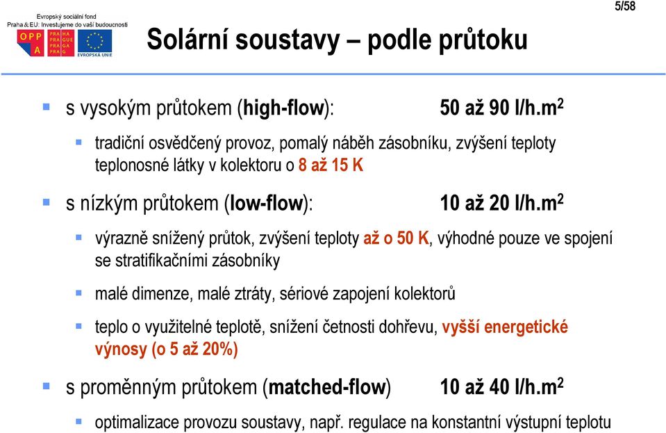 m 2 výrazně snížený průtok, zvýšení teploty až o 50 K, výhodné pouze ve spojení se stratifikačními zásobníky malé dimenze, malé ztráty, sériové zapojení