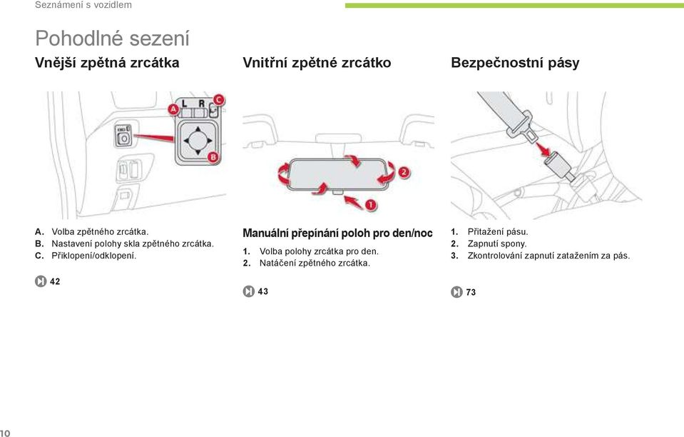 P iklopení/odklopení. 42 Manuální p epínání poloh pro den/noc 1. Volba polohy zrcátka pro den. 2.