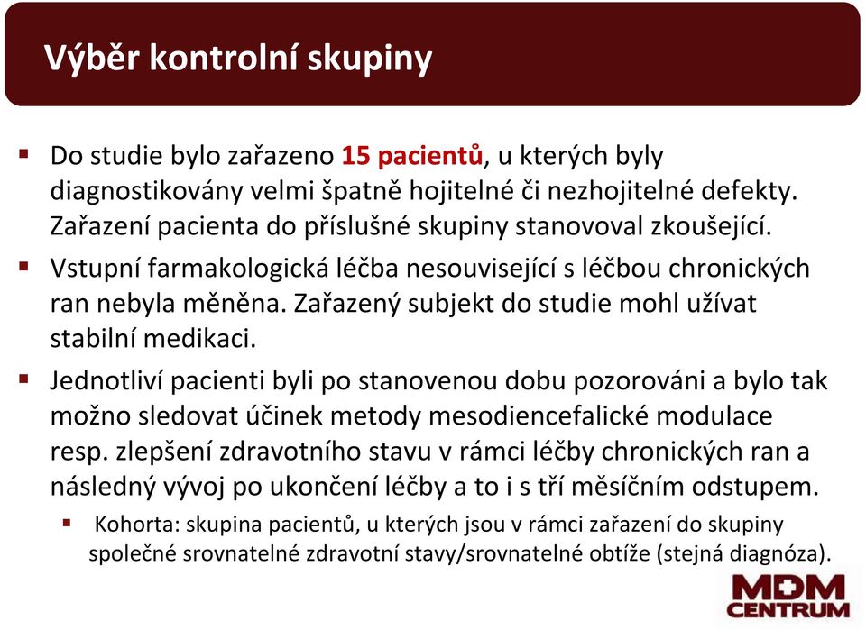 Zařazený subjekt do studie mohl užívat stabilní medikaci. Jednotliví pacienti byli po stanovenou dobu pozorováni a bylo tak možno sledovat účinek metody mesodiencefalické modulace resp.