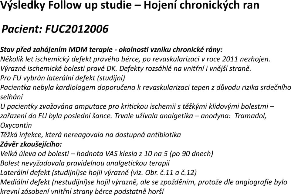 Pro FU vybrán laterální defekt (studijní) Pacientka nebyla kardiologem doporučena k revaskularizaci tepen z důvodu rizika srdečního selhání U pacientky zvažována amputace pro kritickou ischemii s