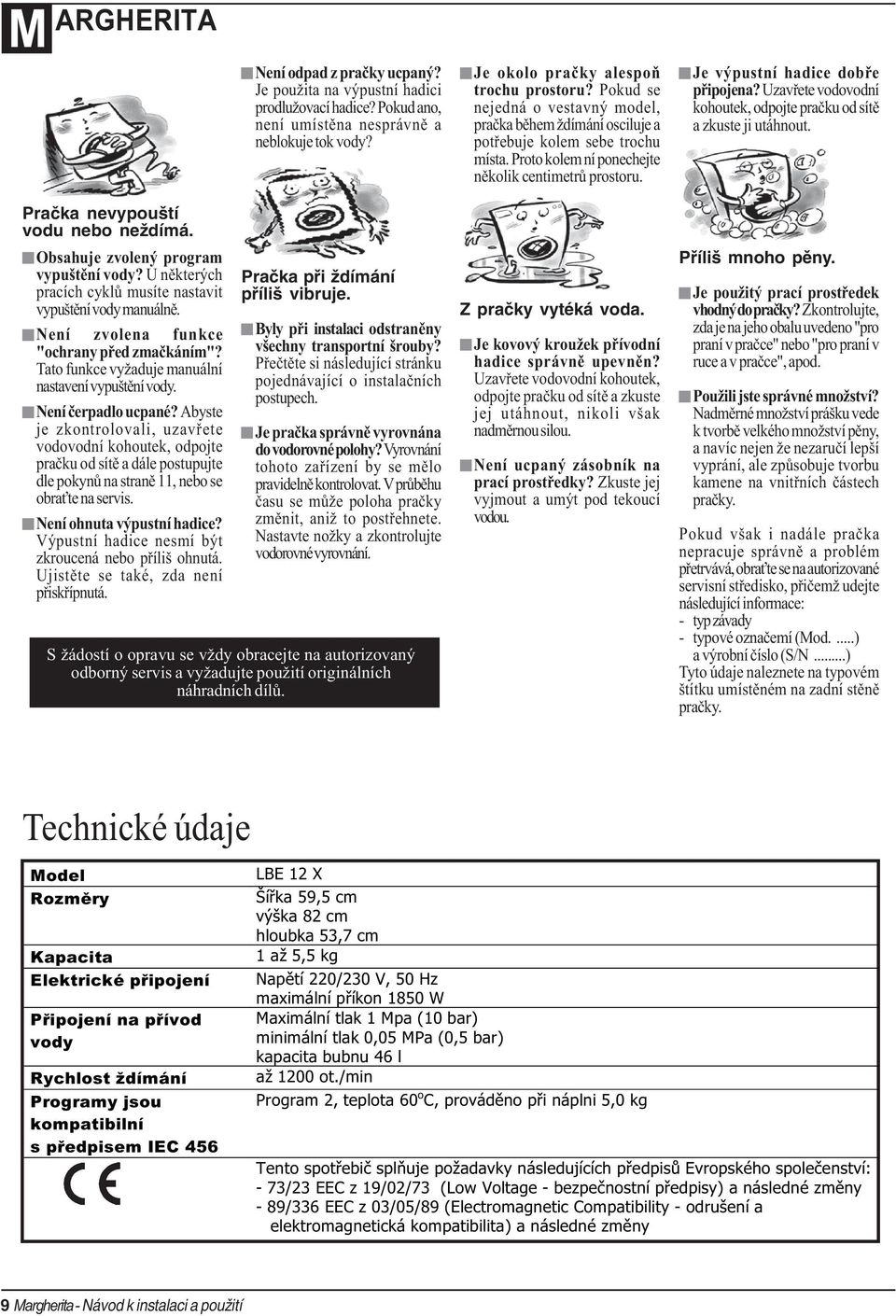 Uzavøete vodovodní kohoutek, odpojte praèku od sítì a zkuste ji utáhnout. Pračka nevypouští vodu nebo neždímá. Obsahuje zvolený program vypuštìní vody?