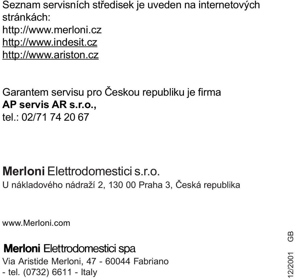 : 02/71 74 20 67 Merloni Elettrodomestici s.r.o. U nákladového nádraží 2, 130 00 Praha 3, Èeská republika www.