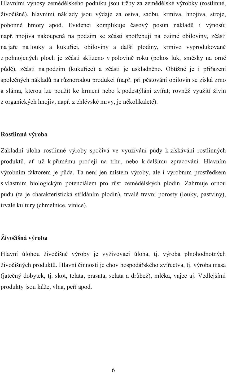 hnojiva nakoupená na podzim se zčásti spotřebují na ozimé obiloviny, zčásti na jaře na louky a kukuřici, obiloviny a další plodiny, krmivo vyprodukované z pohnojených ploch je zčásti sklizeno v