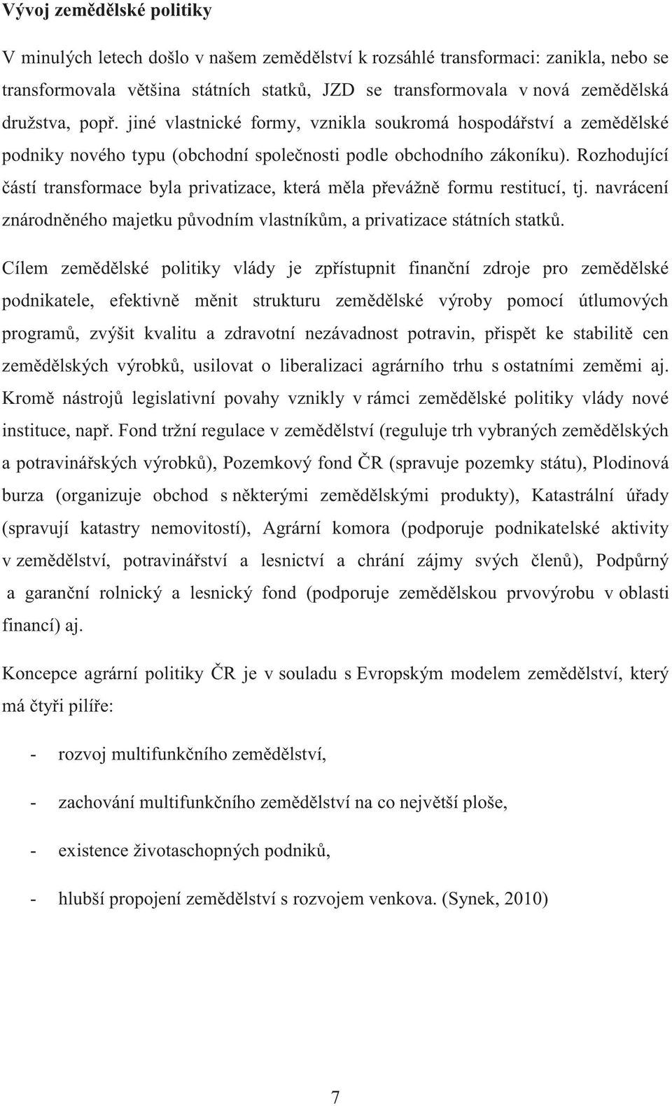 Rozhodující částí transformace byla privatizace, která měla převážně formu restitucí, tj. navrácení znárodněného majetku původním vlastníkům, a privatizace státních statků.