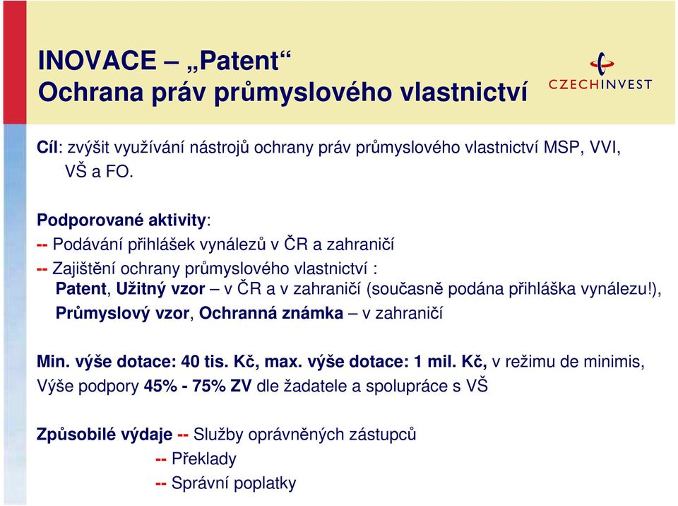 zahraničí (současně podána přihláška vynálezu!), Průmyslový vzor, Ochranná známka v zahraničí Min. výše dotace: 40 tis. Kč, max. výše dotace: 1 mil.