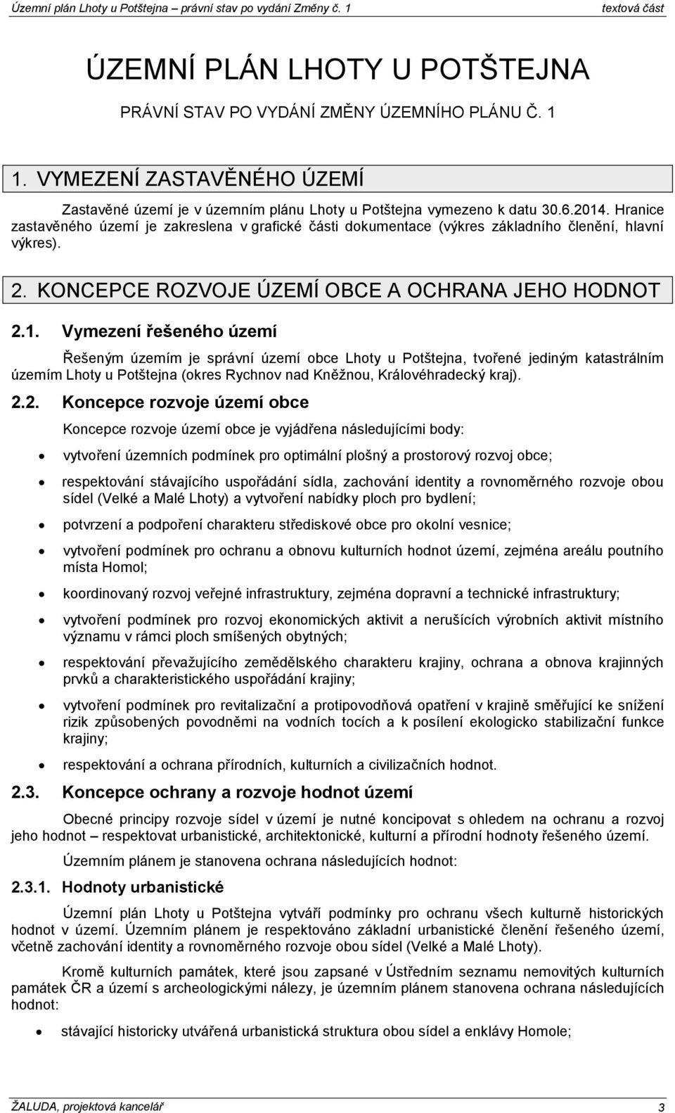 Vymezení řešeného území Řešeným územím je správní území obce Lhoty u Potštejna, tvořené jediným katastrálním územím Lhoty u Potštejna (okres Rychnov nad Kněžnou, Královéhradecký kraj). 2.