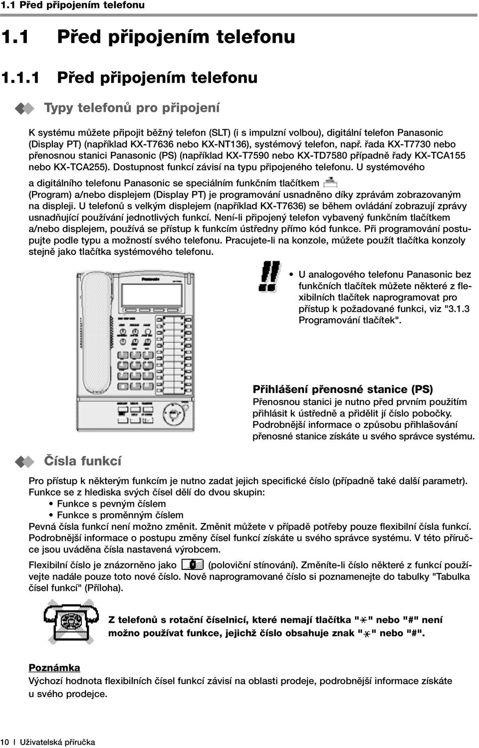 fiada KX-T7730 nebo pfienosnou stanici Panasonic (PS) (napfiíklad KX-T7590 nebo KX-TD7580 pfiípadnû fiady KX-TCA155 nebo KX-TCA255). Dostupnost funkcí závisí na typu pfiipojeného telefonu.